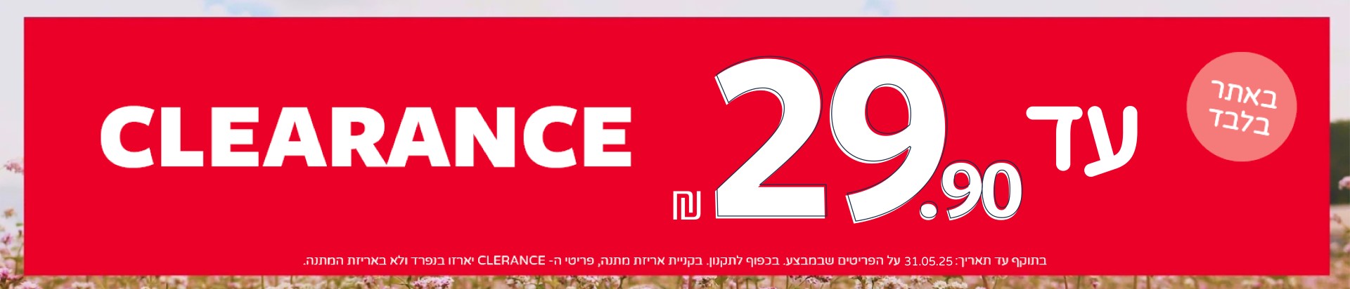 קלירנס של קולקציית קיץ במחירים עד 29.90 באתר בלבד קלירנס של קולקציית קיץ במחירים עד 29.90 באתר בלבד